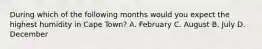 During which of the following months would you expect the highest humidity in Cape Town? A. February C. August B. July D. December