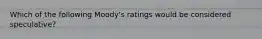 Which of the following Moody's ratings would be considered speculative?