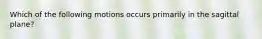 Which of the following motions occurs primarily in the sagittal plane?