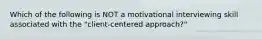 Which of the following is NOT a motivational interviewing skill associated with the "client-centered approach?"