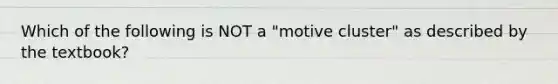 Which of the following is NOT a "motive cluster" as described by the textbook?