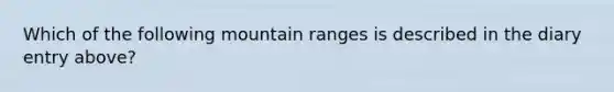 Which of the following mountain ranges is described in the diary entry above?