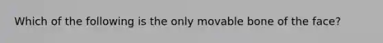 Which of the following is the only movable bone of the face?