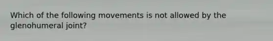 Which of the following movements is not allowed by the glenohumeral joint?