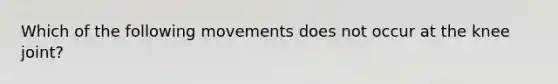 Which of the following movements does not occur at the knee joint?