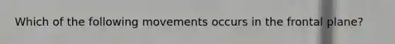 Which of the following movements occurs in the frontal plane?
