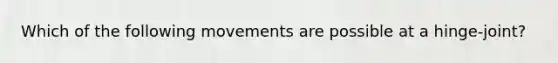 Which of the following movements are possible at a hinge-joint?