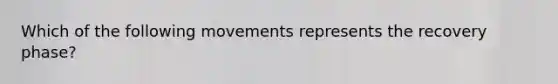 Which of the following movements represents the recovery phase?