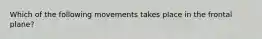 Which of the following movements takes place in the frontal plane?