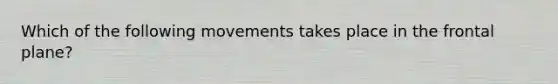 Which of the following movements takes place in the frontal plane?