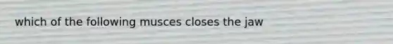 which of the following musces closes the jaw