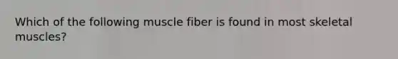 Which of the following muscle fiber is found in most skeletal muscles?