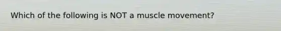 Which of the following is NOT a muscle movement?