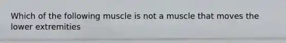 Which of the following muscle is not a muscle that moves the lower extremities