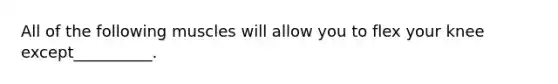 All of the following muscles will allow you to flex your knee except__________.