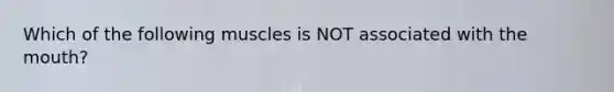 Which of the following muscles is NOT associated with the mouth?