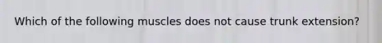 Which of the following muscles does not cause trunk extension?