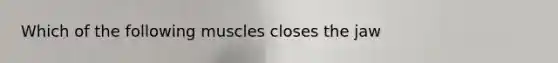 Which of the following muscles closes the jaw