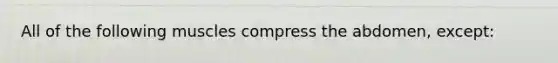 All of the following muscles compress the abdomen, except: