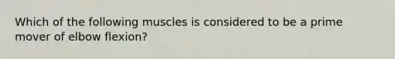 Which of the following muscles is considered to be a prime mover of elbow flexion?