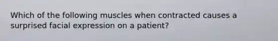 Which of the following muscles when contracted causes a surprised facial expression on a patient?