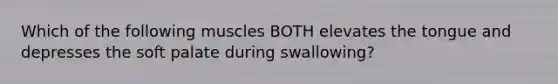 Which of the following muscles BOTH elevates the tongue and depresses the soft palate during swallowing?