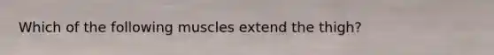 Which of the following muscles extend the thigh?