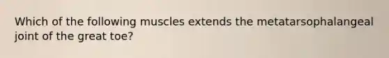 Which of the following muscles extends the metatarsophalangeal joint of the great toe?