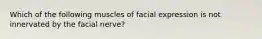 Which of the following muscles of facial expression is not innervated by the facial nerve?