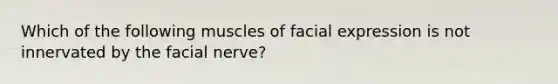 Which of the following muscles of facial expression is not innervated by the facial nerve?