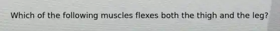 Which of the following muscles flexes both the thigh and the leg?