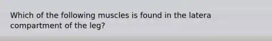 Which of the following muscles is found in the latera compartment of the leg?