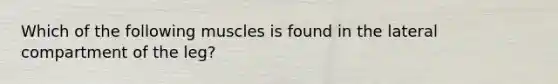 Which of the following muscles is found in the lateral compartment of the leg?