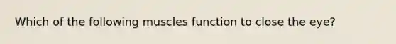 Which of the following muscles function to close the eye?