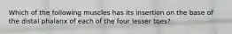 Which of the following muscles has its insertion on the base of the distal phalanx of each of the four lesser toes?