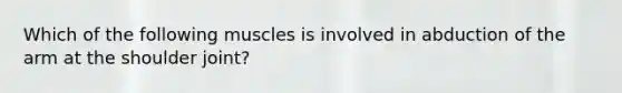 Which of the following muscles is involved in abduction of the arm at the shoulder joint?