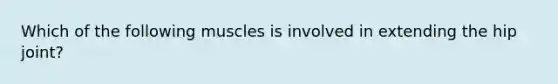 Which of the following muscles is involved in extending the hip joint?