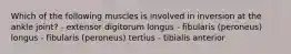 Which of the following muscles is involved in inversion at the ankle joint? - extensor digitorum longus - fibularis (peroneus) longus - fibularis (peroneus) tertius - tibialis anterior