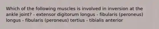 Which of the following muscles is involved in inversion at the ankle joint? - extensor digitorum longus - fibularis (peroneus) longus - fibularis (peroneus) tertius - tibialis anterior