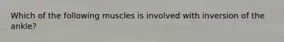 Which of the following muscles is involved with inversion of the ankle?