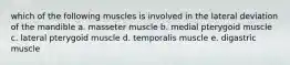 which of the following muscles is involved in the lateral deviation of the mandible a. masseter muscle b. medial pterygoid muscle c. lateral pterygoid muscle d. temporalis muscle e. digastric muscle