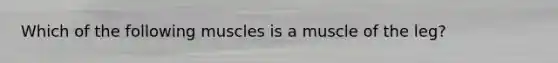 Which of the following muscles is a muscle of the leg?