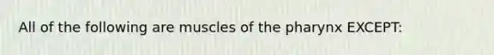 All of the following are muscles of the pharynx EXCEPT: