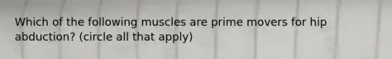 Which of the following muscles are prime movers for hip abduction? (circle all that apply)