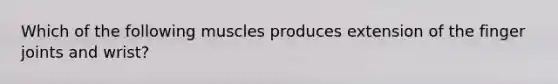 Which of the following muscles produces extension of the finger joints and wrist?