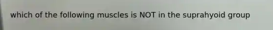 which of the following muscles is NOT in the suprahyoid group