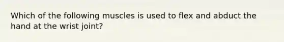 Which of the following muscles is used to flex and abduct the hand at the wrist joint?