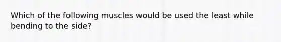 Which of the following muscles would be used the least while bending to the side?