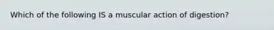 Which of the following IS a muscular action of digestion?