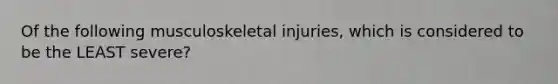 Of the following musculoskeletal injuries, which is considered to be the LEAST severe?